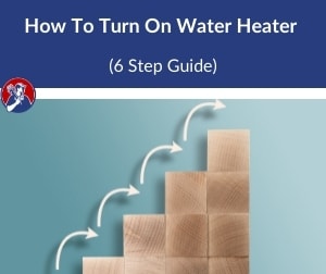 How To Turn On Your Water Heater (6 Step Guide)